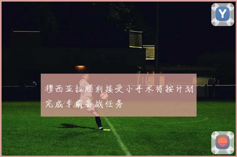 穆西亚拉顺利接受小手术将按计划完成季前备战任务