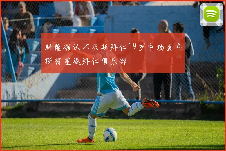 科隆确认不买断拜仁19岁中场查韦斯将重返拜仁俱乐部